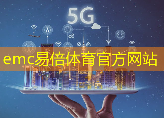 emc易倍体育官方入口：5g普及互联网行业了吗